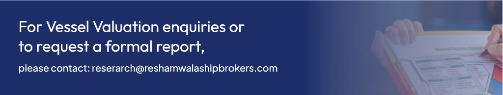 For Vessel Valuation enquiries or to request a formal report, please contact: research@reshamwalashipbrokers.com